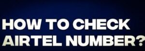 How do I check my Airtel number?